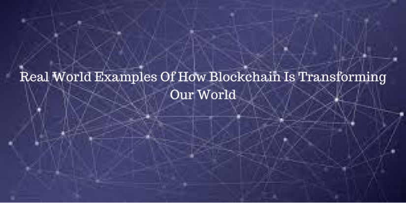 Real World Examples Of How Blockchain Is Transforming Our World