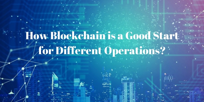 How Blockchain is a Good Start for Different Operations_